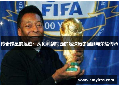传奇球星的足迹：从贝利到梅西的足球历史回顾与荣耀传承