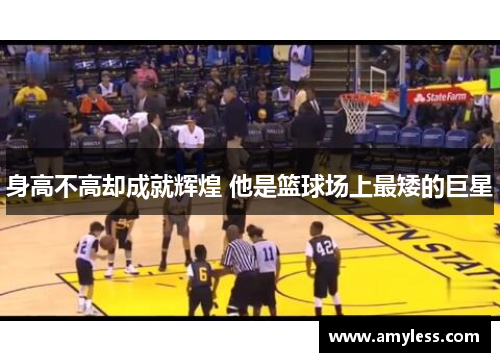 身高不高却成就辉煌 他是篮球场上最矮的巨星